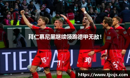拜仁慕尼黑继续领跑德甲无敌！