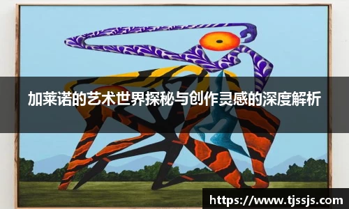 加莱诺的艺术世界探秘与创作灵感的深度解析